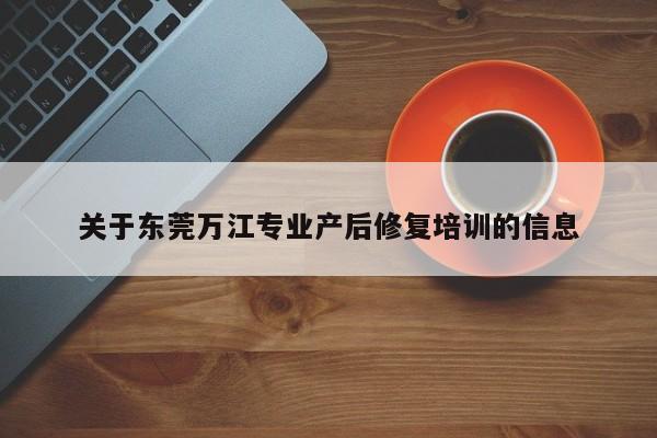 关于东莞万江专业产后修复培训的信息