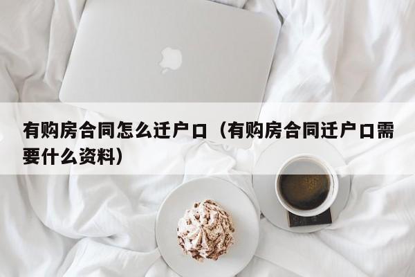 有购房合同怎么迁户口（有购房合同迁户口需要什么资料）